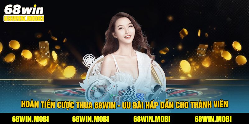 Hoàn Tiền Cược Thua 68Win - Ưu Đãi Hấp Dẫn Cho Thành Viên