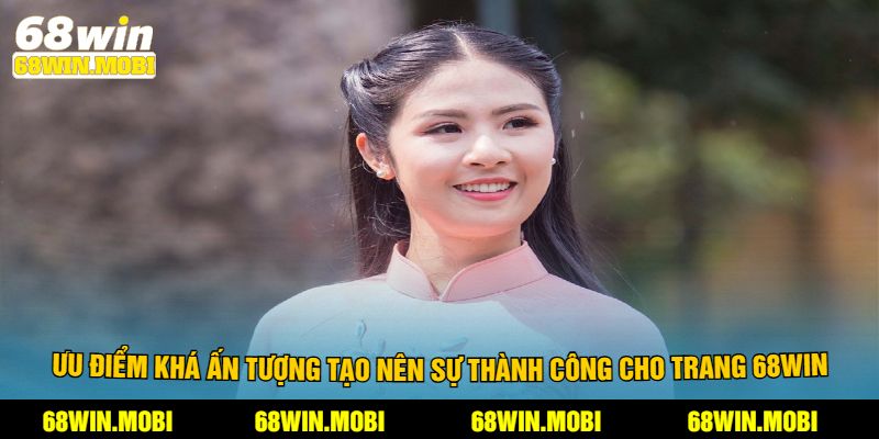 Ưu điểm khá ấn tượng tạo nên sự thành công cho trang 68win